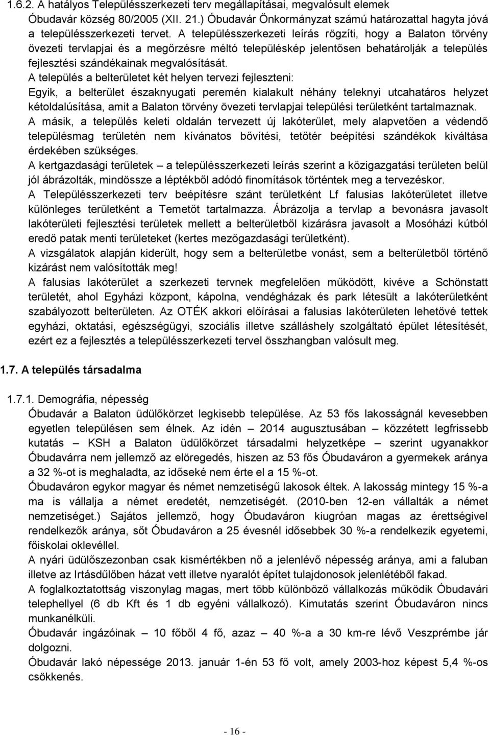 A település a belterületet két helyen tervezi fejleszteni: Egyik, a belterület északnyugati peremén kialakult néhány teleknyi utcahatáros helyzet kétoldalúsítása, amit a Balaton törvény övezeti