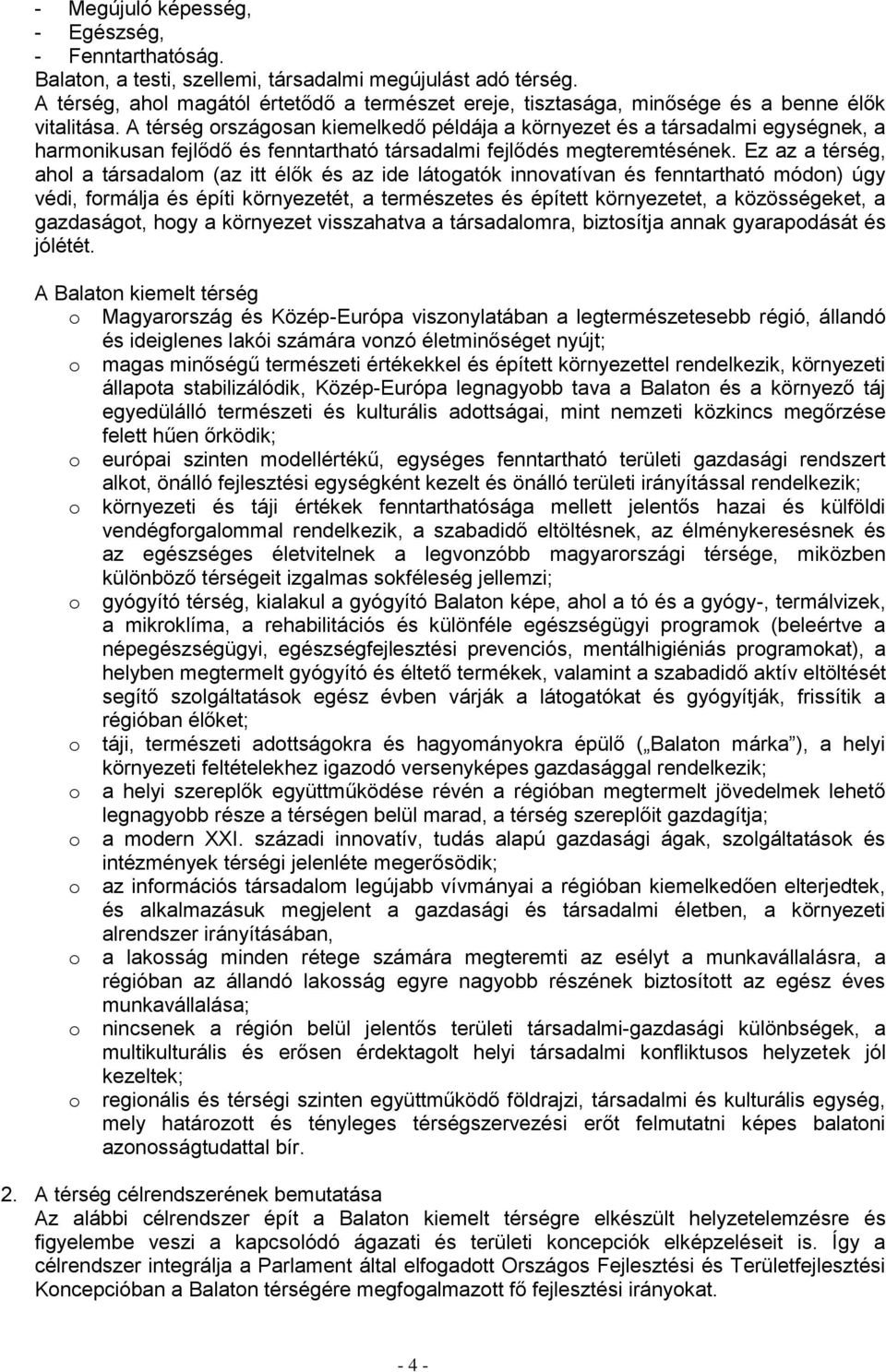 A térség országosan kiemelkedő példája a környezet és a társadalmi egységnek, a harmonikusan fejlődő és fenntartható társadalmi fejlődés megteremtésének.