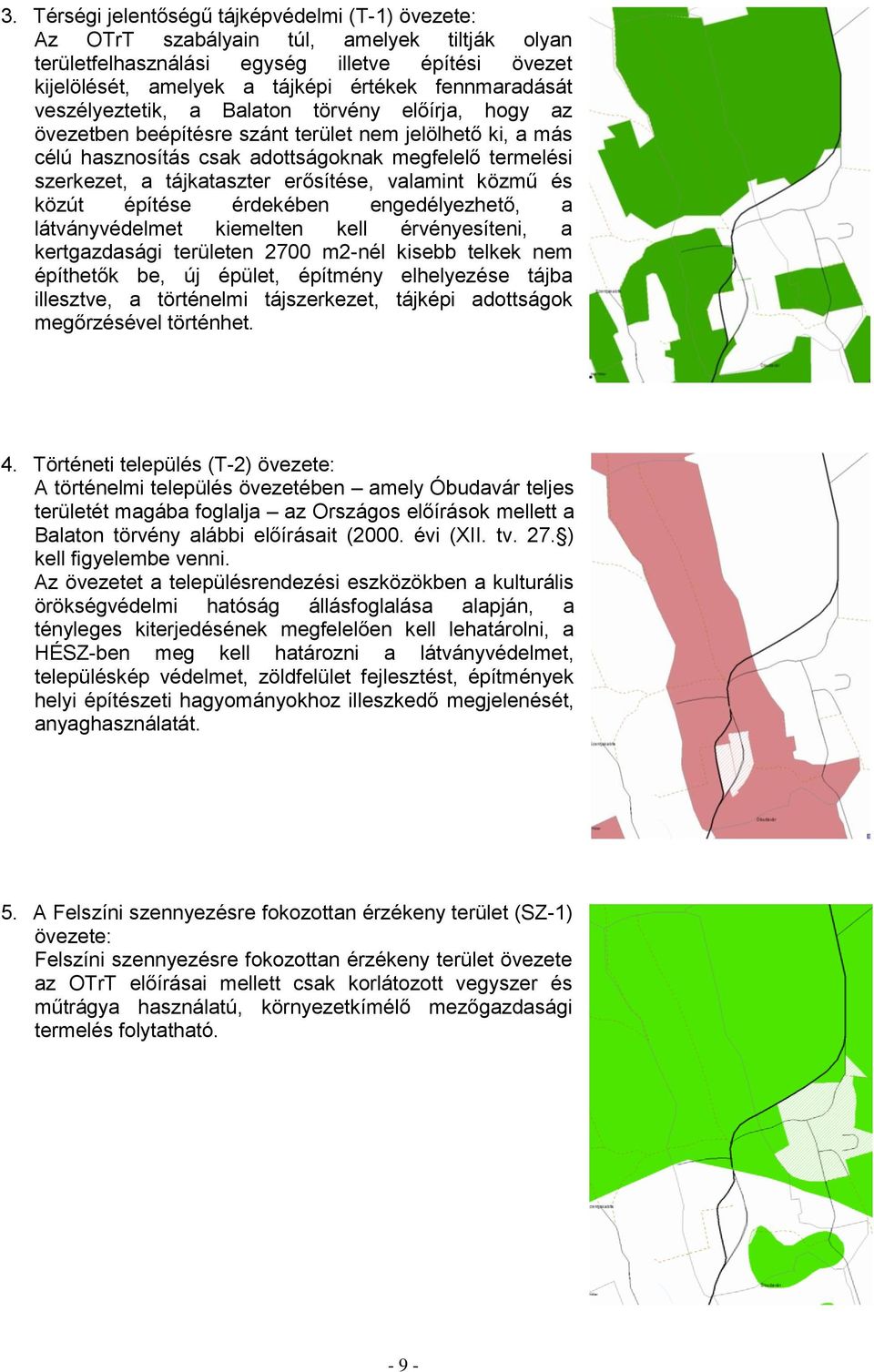 tájkataszter erősítése, valamint közmű és közút építése érdekében engedélyezhető, a látványvédelmet kiemelten kell érvényesíteni, a kertgazdasági területen 2700 m2-nél kisebb telkek nem építhetők be,