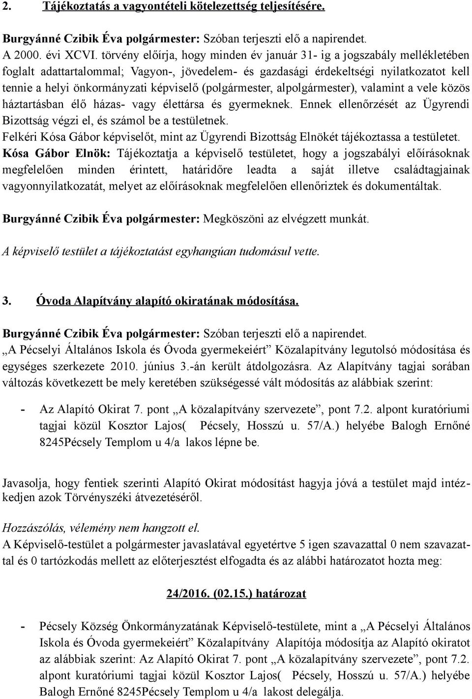 képviselő (polgármester, alpolgármester), valamint a vele közös háztartásban élő házas- vagy élettársa és gyermeknek. Ennek ellenőrzését az Ügyrendi Bizottság végzi el, és számol be a testületnek.
