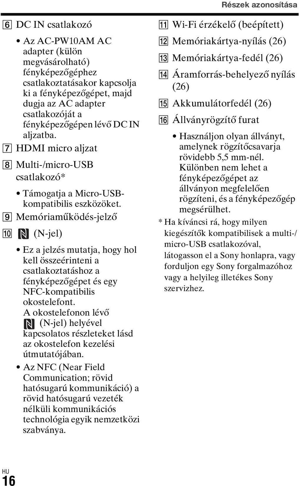 I Memóriaműködés-jelző J (N-jel) Ez a jelzés mutatja, hogy hol kell összeérinteni a csatlakoztatáshoz a fényképezőgépet és egy NFC-kompatibilis okostelefont.