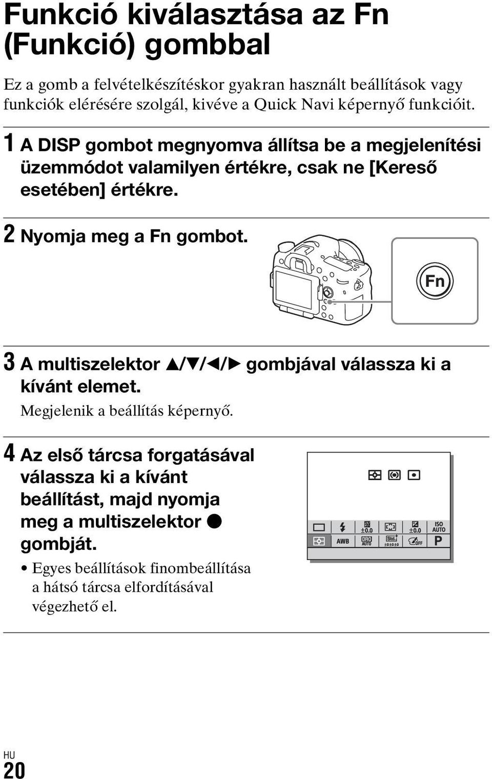 2 Nyomja meg a Fn gombot. 3 A multiszelektor v/v/b/b gombjával válassza ki a kívánt elemet. Megjelenik a beállítás képernyő.