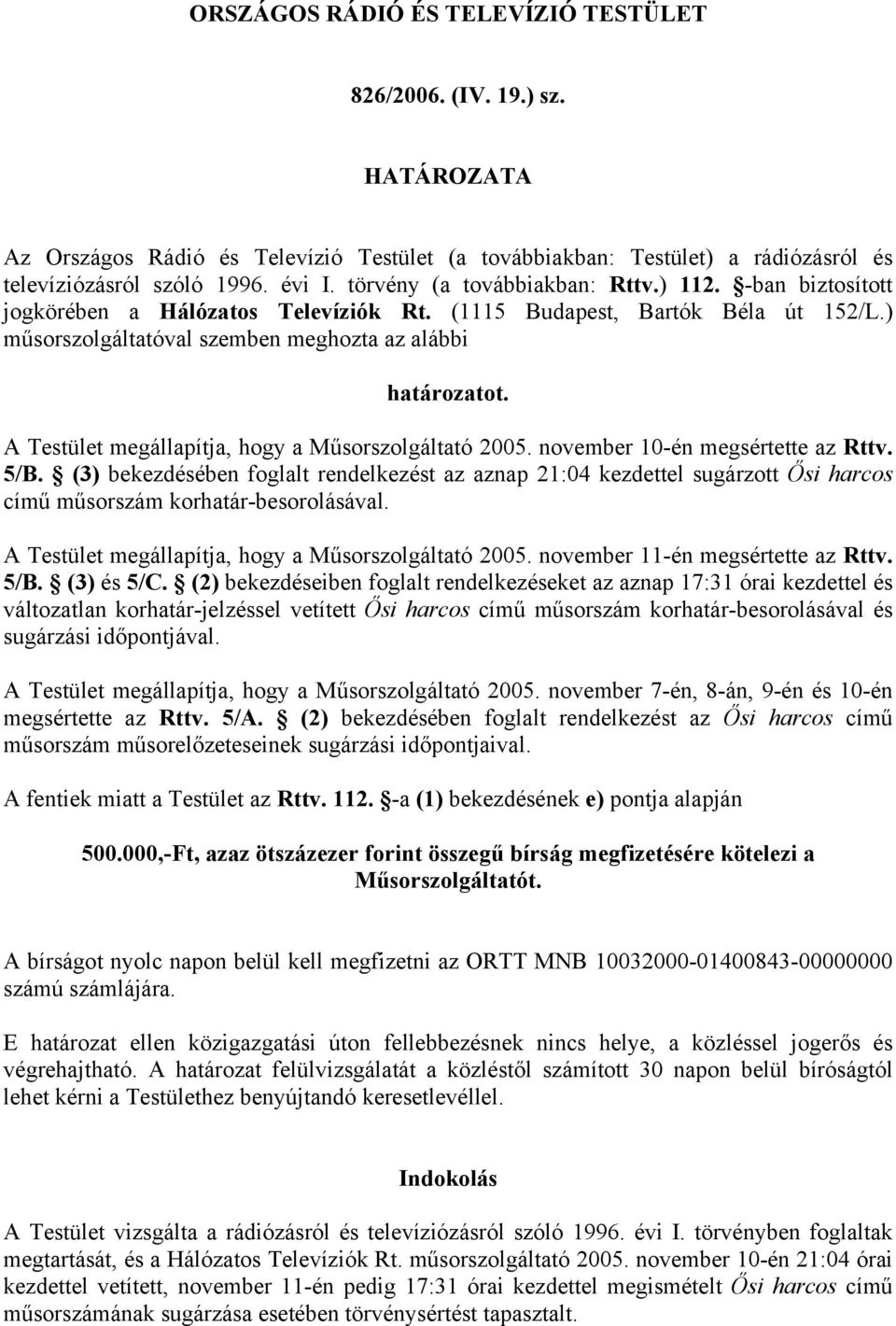 A Testület megállapítja, hogy a Műsorszolgáltató 2005. november 10-én megsértette az Rttv. 5/B.