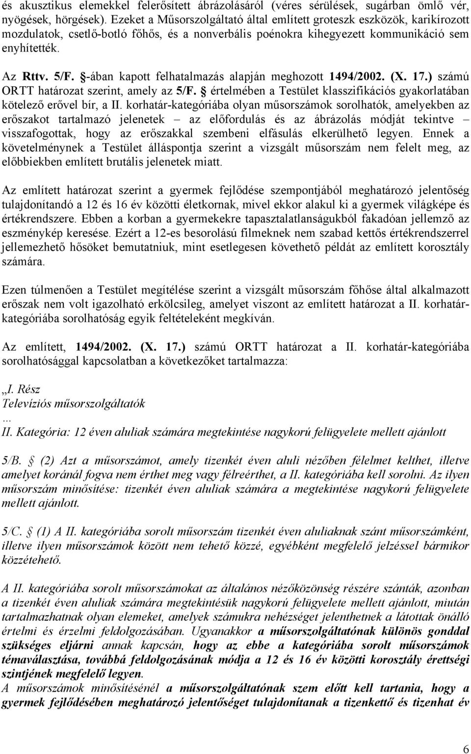 -ában kapott felhatalmazás alapján meghozott 1494/2002. (X. 17.) számú ORTT határozat szerint, amely az 5/F. értelmében a Testület klasszifikációs gyakorlatában kötelező erővel bír, a II.