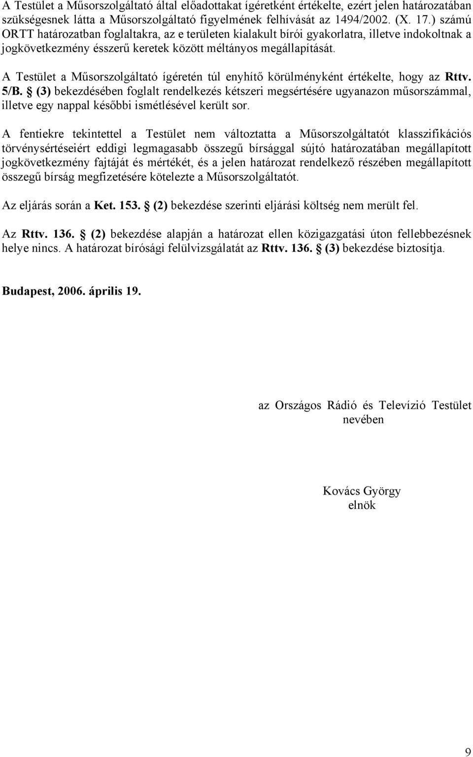 A Testület a Műsorszolgáltató ígéretén túl enyhítő körülményként értékelte, hogy az Rttv. 5/B.