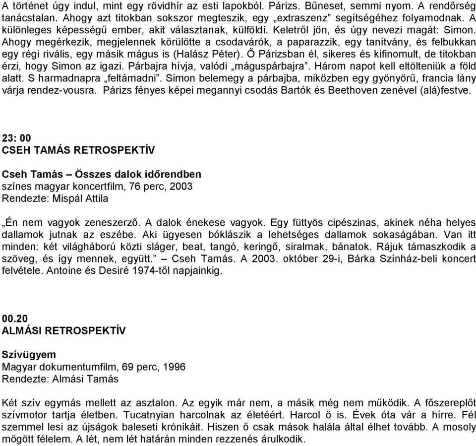 Ahogy megérkezik, megjelennek körülötte a csodavárók, a paparazzik, egy tanítvány, és felbukkan egy régi rivális, egy másik mágus is (Halász Péter).