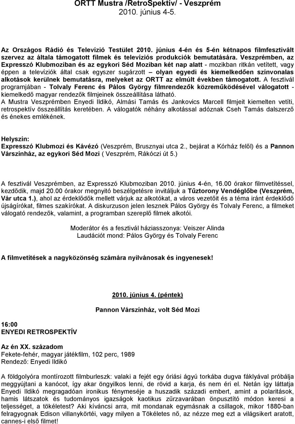 Veszprémben, az Expresszó Klubmoziban és az egykori Séd Moziban két nap alatt - mozikban ritkán vetített, vagy éppen a televíziók által csak egyszer sugárzott olyan egyedi és kiemelkedıen színvonalas