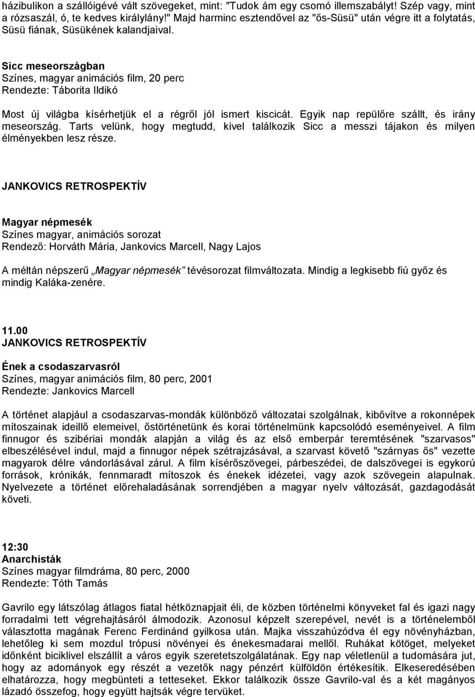 Sicc meseországban Színes, magyar animációs film, 20 perc Rendezte: Táborita Ildikó Most új világba kísérhetjük el a régrıl jól ismert kiscicát. Egyik nap repülıre szállt, és irány meseország.