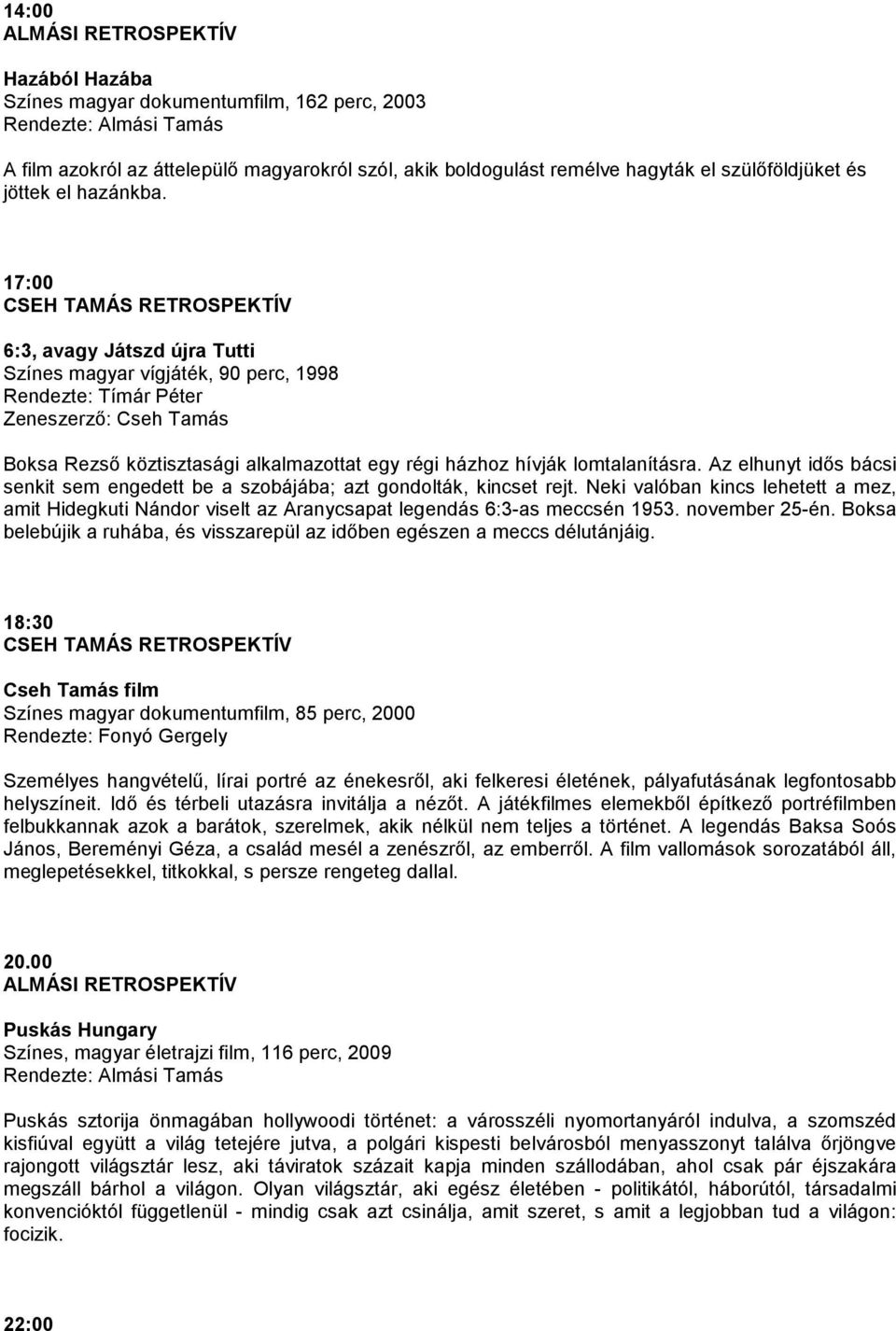 17:00 CSEH TAMÁS RETROSPEKTÍV 6:3, avagy Játszd újra Tutti Színes magyar vígjáték, 90 perc, 1998 Rendezte: Tímár Péter Zeneszerzı: Cseh Tamás Boksa Rezsı köztisztasági alkalmazottat egy régi házhoz