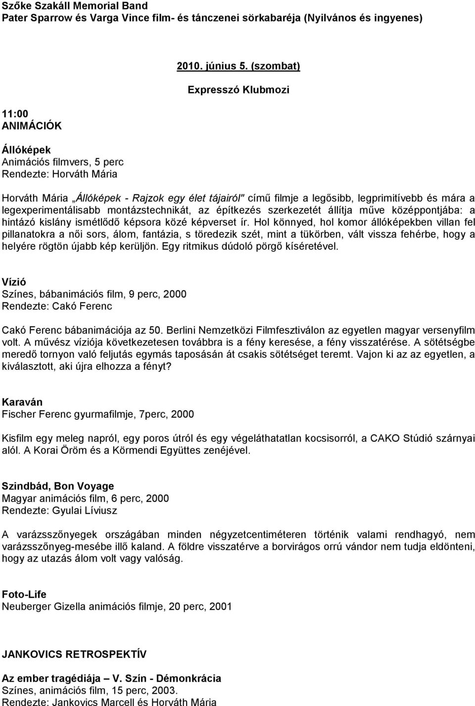 (szombat) Expresszó Klubmozi Horváth Mária Állóképek - Rajzok egy élet tájairól" címő filmje a legısibb, legprimitívebb és mára a legexperimentálisabb montázstechnikát, az építkezés szerkezetét