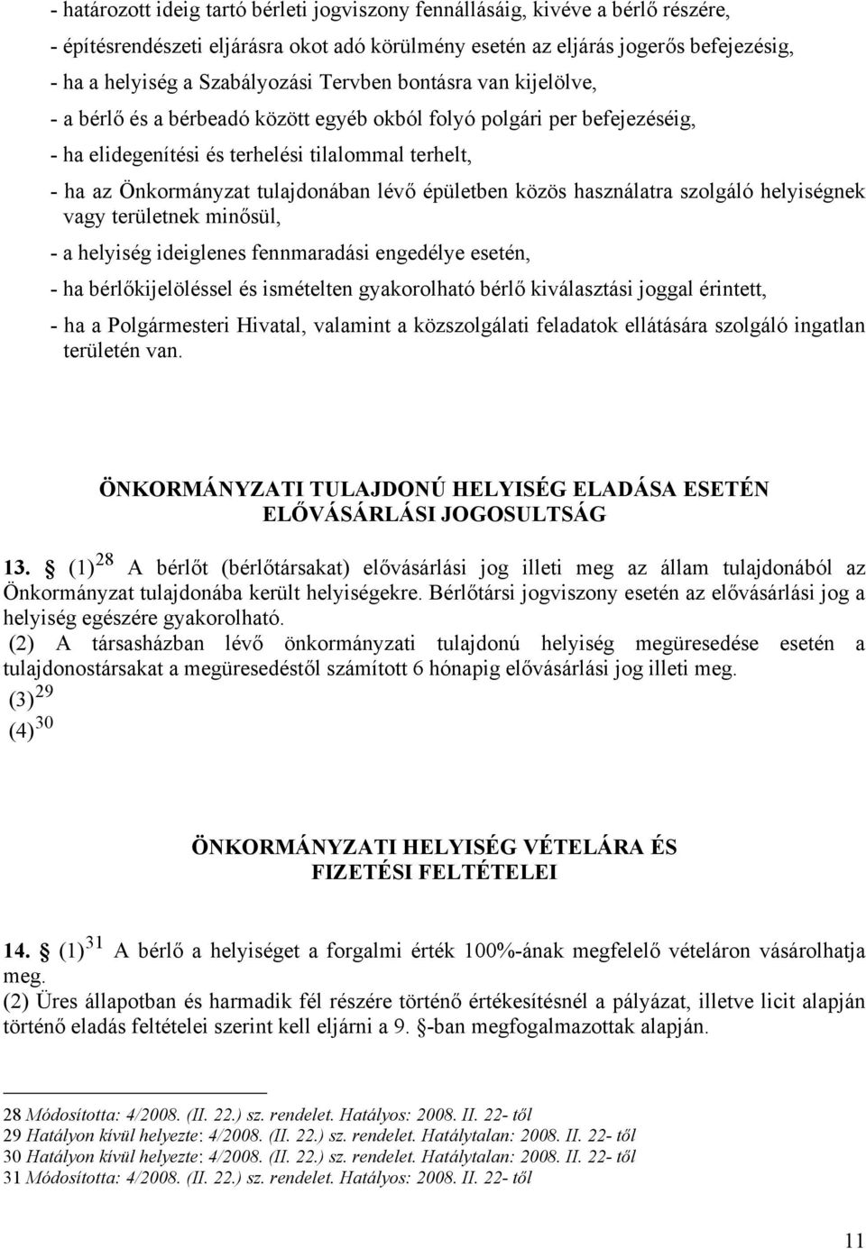 épületben közös használatra szolgáló helyiségnek vagy területnek minősül, - a helyiség ideiglenes fennmaradási engedélye esetén, - ha bérlőkijelöléssel és ismételten gyakorolható bérlő kiválasztási