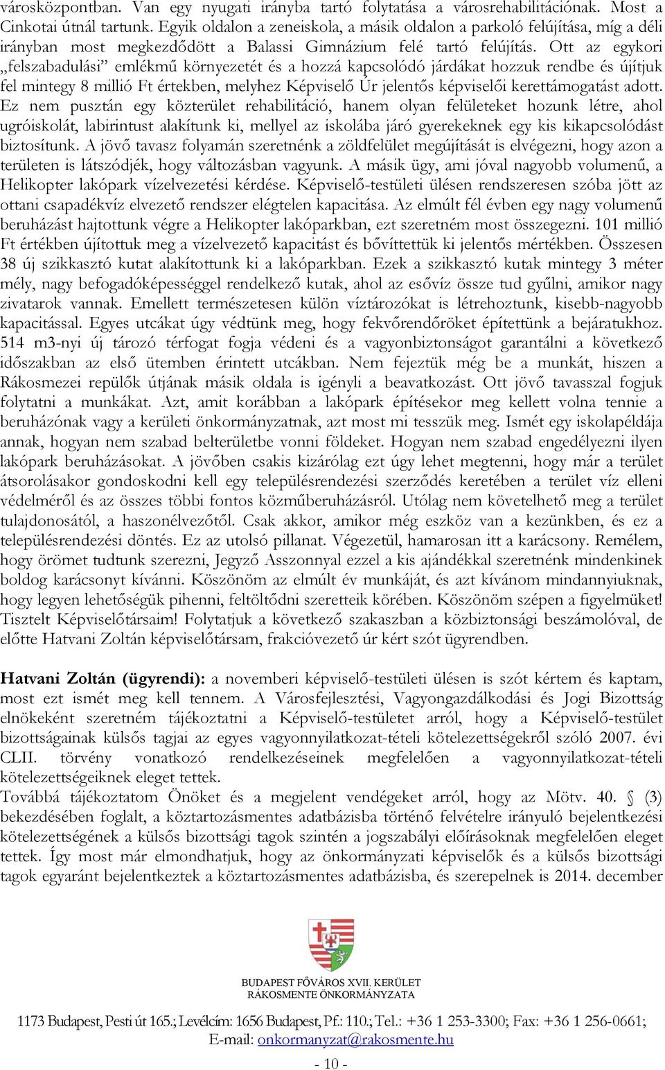 Ott az egykori felszabadulási emlékmű környezetét és a hozzá kapcsolódó járdákat hozzuk rendbe és újítjuk fel mintegy 8 millió Ft értekben, melyhez Képviselő Úr jelentős képviselői kerettámogatást