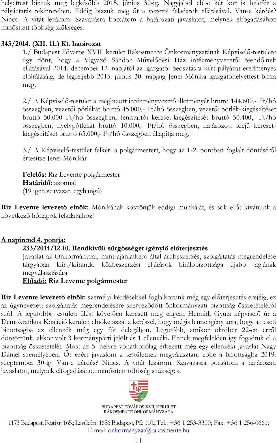 kerület Rákosmente Önkormányzatának Képviselő-testülete úgy dönt, hogy a Vigyázó Sándor Művelődési Ház intézményvezetői teendőinek ellátásával 2014. december 12.