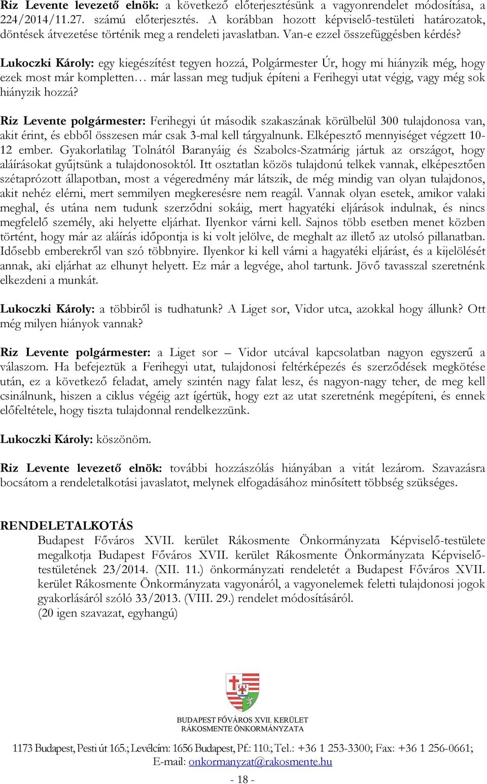 Lukoczki Károly: egy kiegészítést tegyen hozzá, Polgármester Úr, hogy mi hiányzik még, hogy ezek most már kompletten már lassan meg tudjuk építeni a Ferihegyi utat végig, vagy még sok hiányzik hozzá?