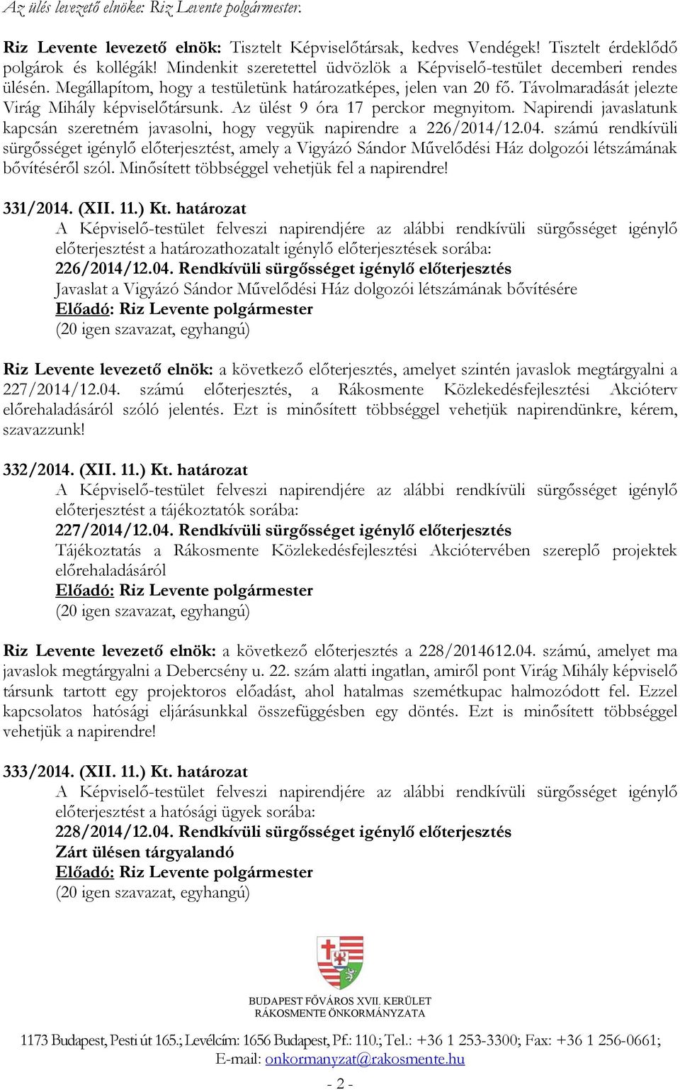 Az ülést 9 óra 17 perckor megnyitom. Napirendi javaslatunk kapcsán szeretném javasolni, hogy vegyük napirendre a 226/2014/12.04.