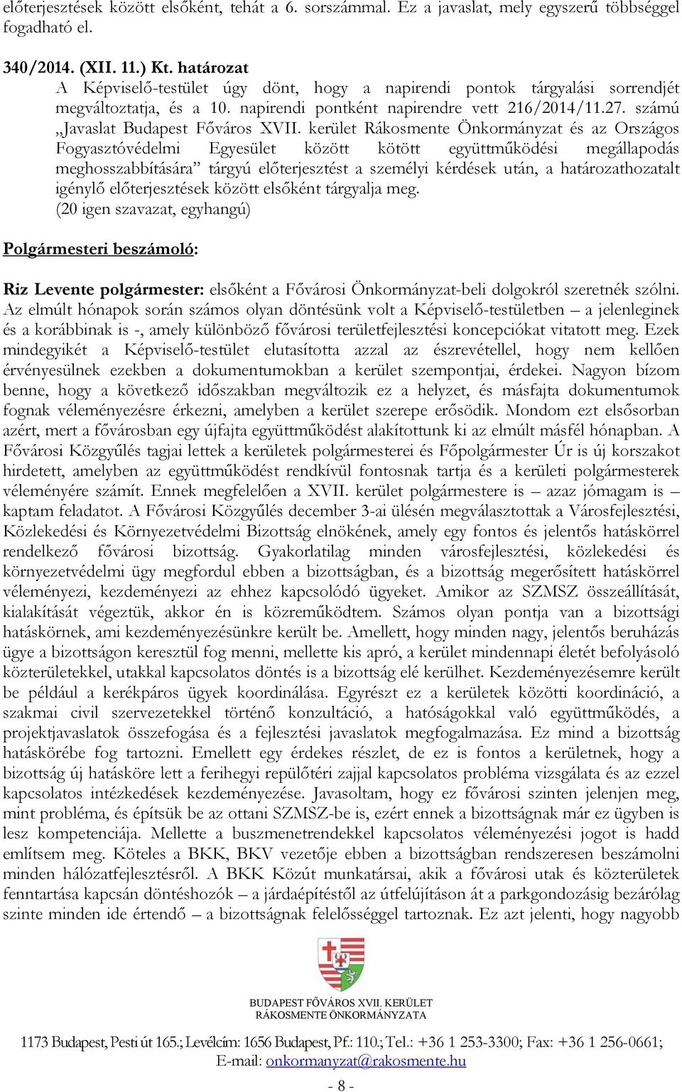 kerület Rákosmente Önkormányzat és az Országos Fogyasztóvédelmi Egyesület között kötött együttműködési megállapodás meghosszabbítására tárgyú előterjesztést a személyi kérdések után, a