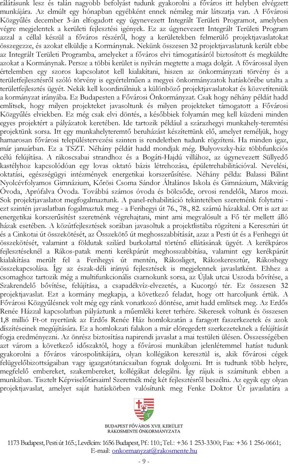 Ez az úgynevezett Integrált Területi Program azzal a céllal készül a főváros részéről, hogy a kerületekben felmerülő projektjavaslatokat összegezze, és azokat elküldje a Kormánynak.