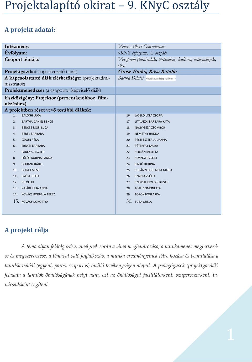 képviselő diák) Eszközigény: Projektor (prezentációkhoz, filmnézéshez) A projektben részt vevő további diákok: 1. BALOGH LUCA 2. BARTHA DÁNIEL BENCE 3. BENCZE ZSÓFI LUCA 4. BEREK BARBARA 5.