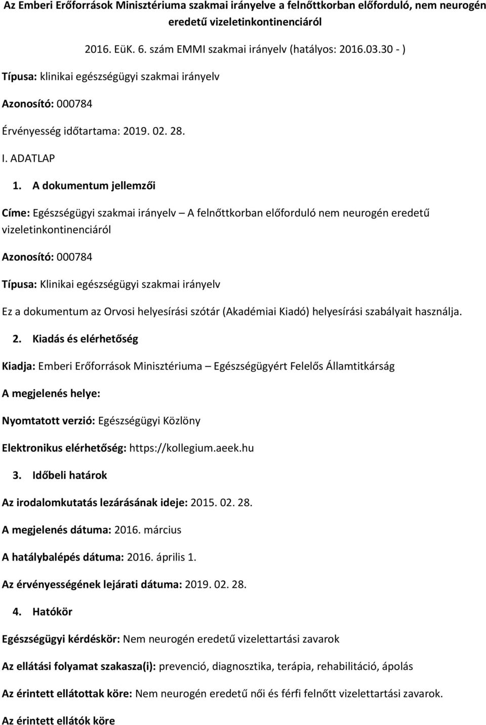 A dokumentum jellemzői Címe: Egészségügyi szakmai irányelv A felnőttkorban előforduló nem neurogén eredetű vizeletinkontinenciáról Azonosító: 000784 Típusa: Klinikai egészségügyi szakmai irányelv Ez