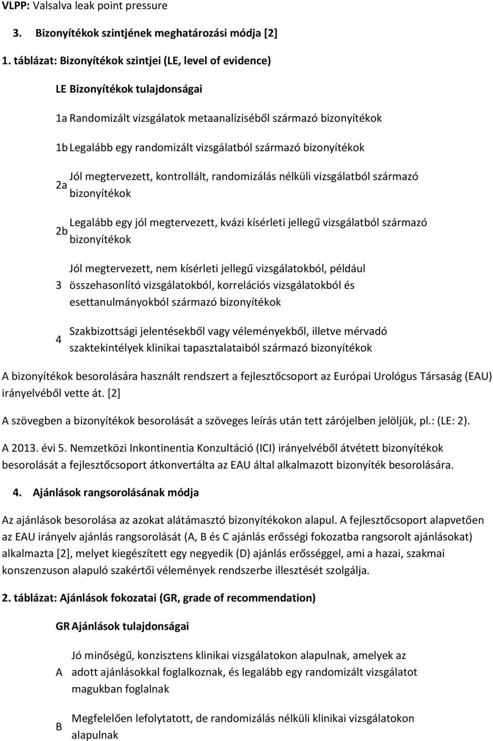 származó bizonyítékok Jól megtervezett, kontrollált, randomizálás nélküli vizsgálatból származó 2a bizonyítékok Legalább egy jól megtervezett, kvázi kísérleti jellegű vizsgálatból származó 2b