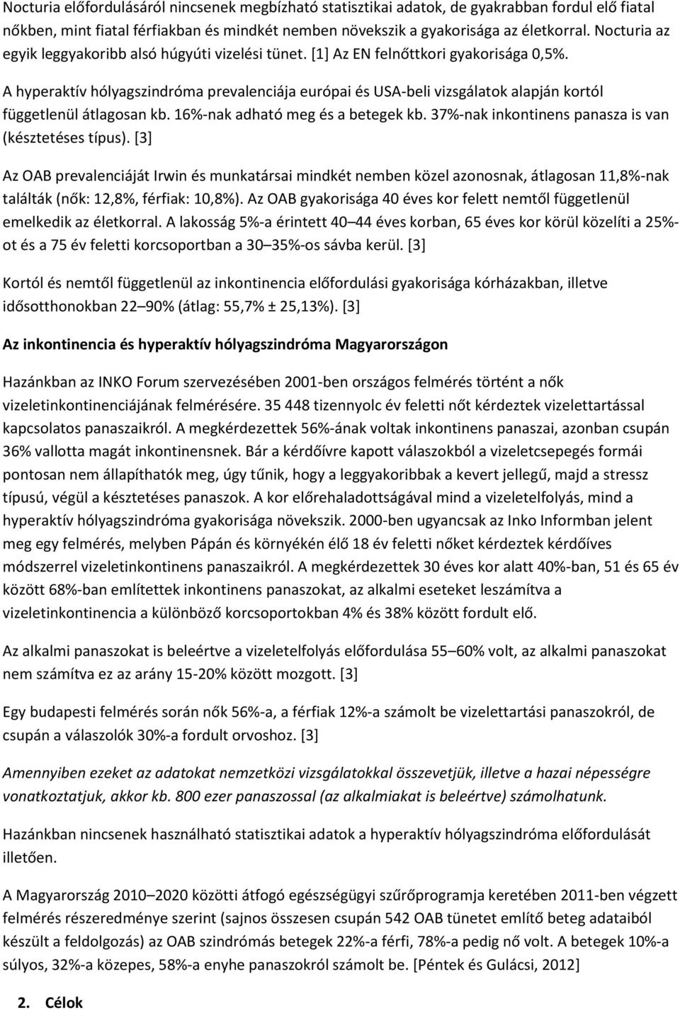 A hyperaktív hólyagszindróma prevalenciája európai és USA-beli vizsgálatok alapján kortól függetlenül átlagosan kb. 16%-nak adható meg és a betegek kb.