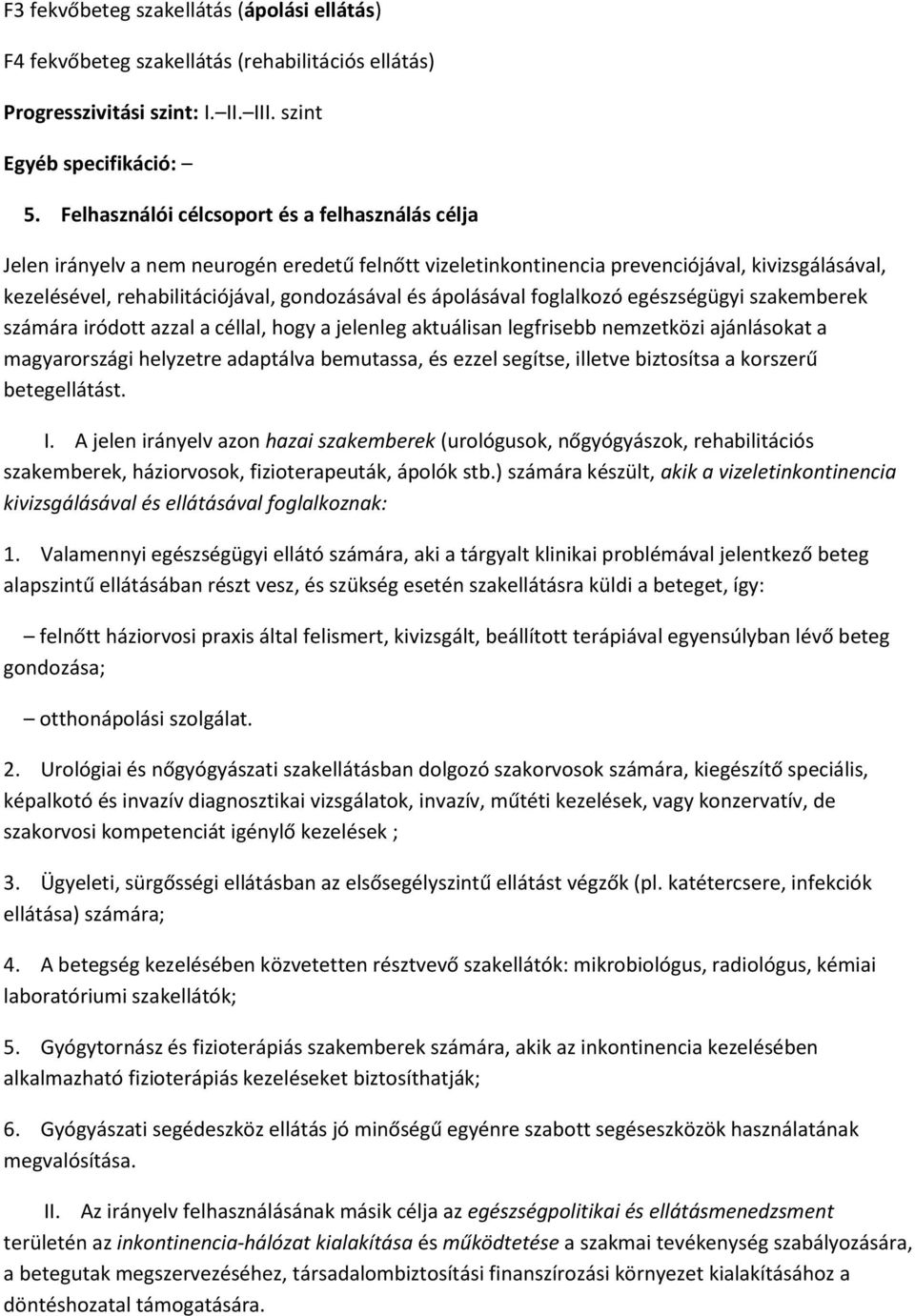 foglalkozó egészségügyi szakemberek számára iródott azzal a céllal, hogy a jelenleg aktuálisan legfrisebb nemzetközi ajánlásokat a magyarországi helyzetre adaptálva bemutassa, és ezzel segítse,