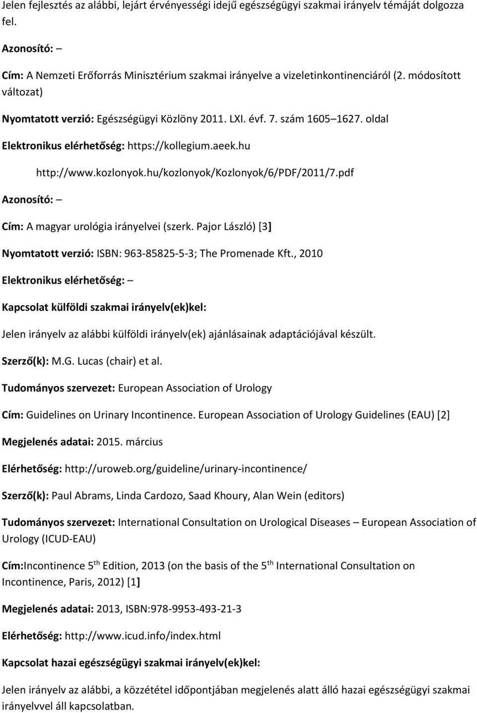 oldal Elektronikus elérhetőség: https://kollegium.aeek.hu Azonosító: http://www.kozlonyok.hu/kozlonyok/kozlonyok/6/pdf/2011/7.pdf Cím: A magyar urológia irányelvei (szerk.