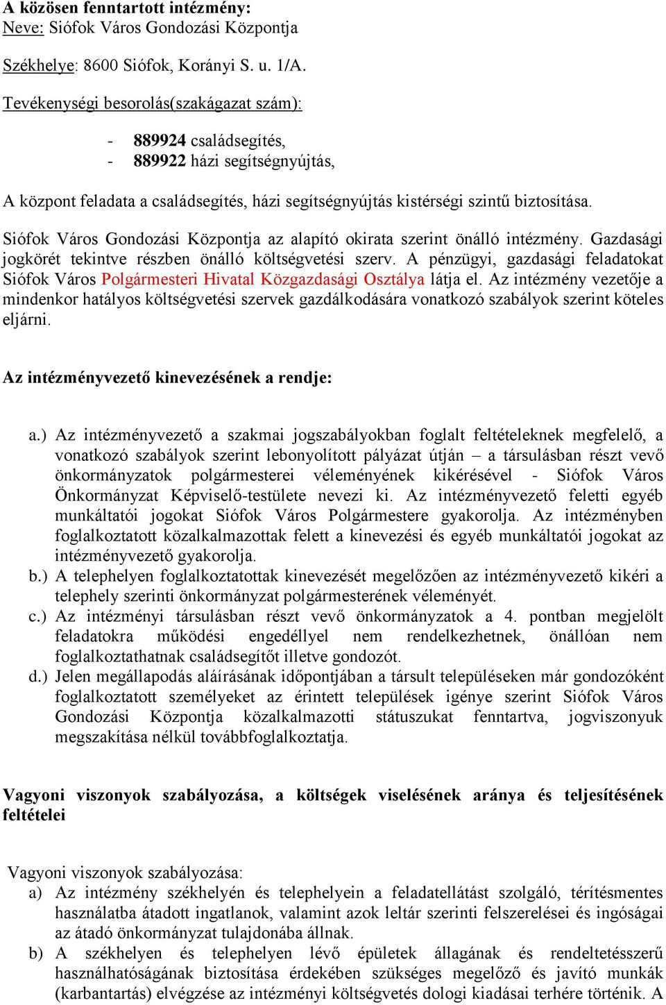 Siófok Város Gondozási Központja az alapító okirata szerint önálló intézmény. Gazdasági jogkörét tekintve részben önálló költségvetési szerv.