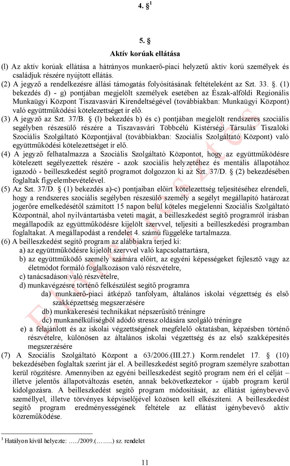 . (1) bekezdés d) - g) pontjában megjelölt személyek esetében az Észak-alföldi Regionális Munkaügyi Központ Tiszavasvári Kirendeltségével (továbbiakban: Munkaügyi Központ) való együttműködési