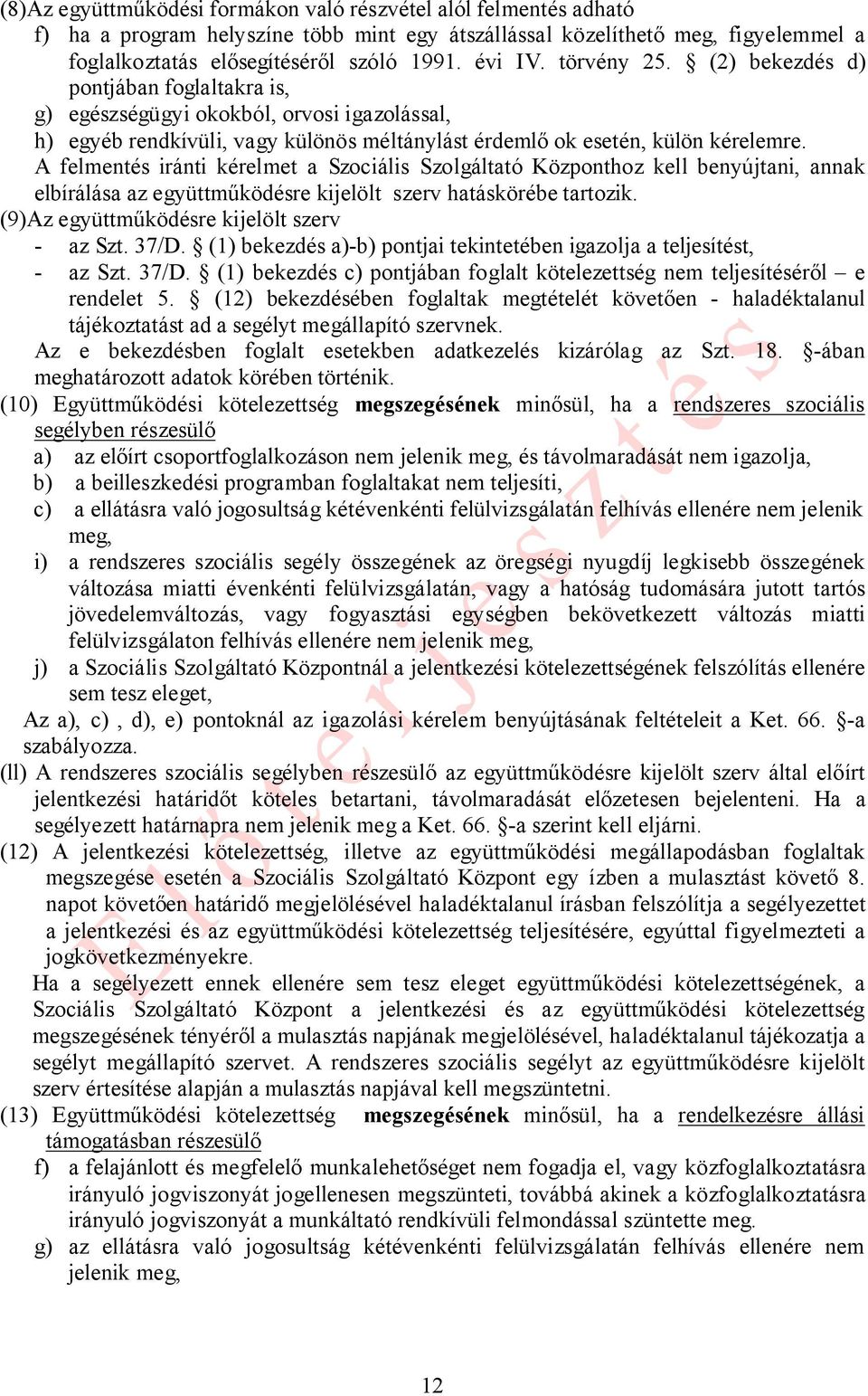 A felmentés iránti kérelmet a Szociális Szolgáltató Központhoz kell benyújtani, annak elbírálása az együttműködésre kijelölt szerv hatáskörébe tartozik. (9)Az együttműködésre kijelölt szerv - az Szt.