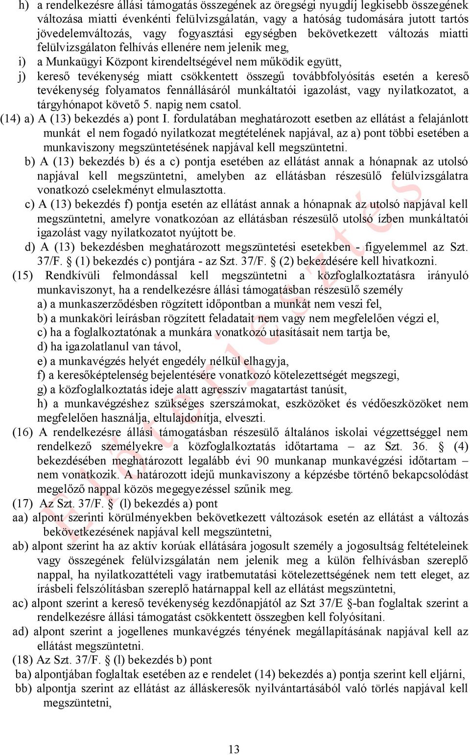 csökkentett összegű továbbfolyósítás esetén a kereső tevékenység folyamatos fennállásáról munkáltatói igazolást, vagy nyilatkozatot, a tárgyhónapot követő 5. napig nem csatol.