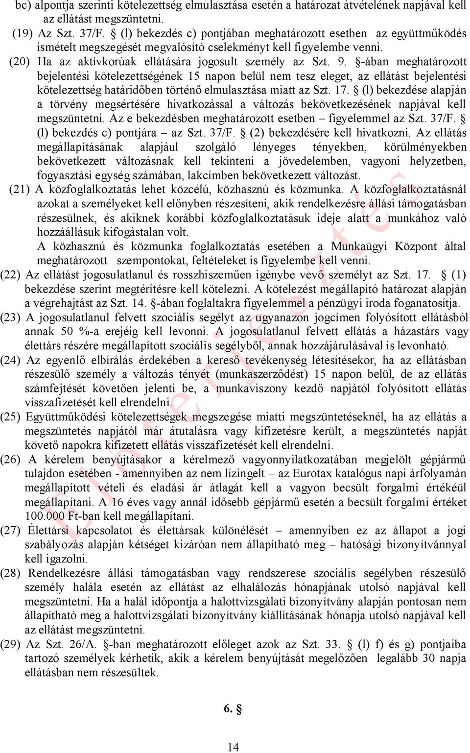 -ában meghatározott bejelentési kötelezettségének 15 napon belül nem tesz eleget, az ellátást bejelentési kötelezettség határidőben történő elmulasztása miatt az Szt. 17.