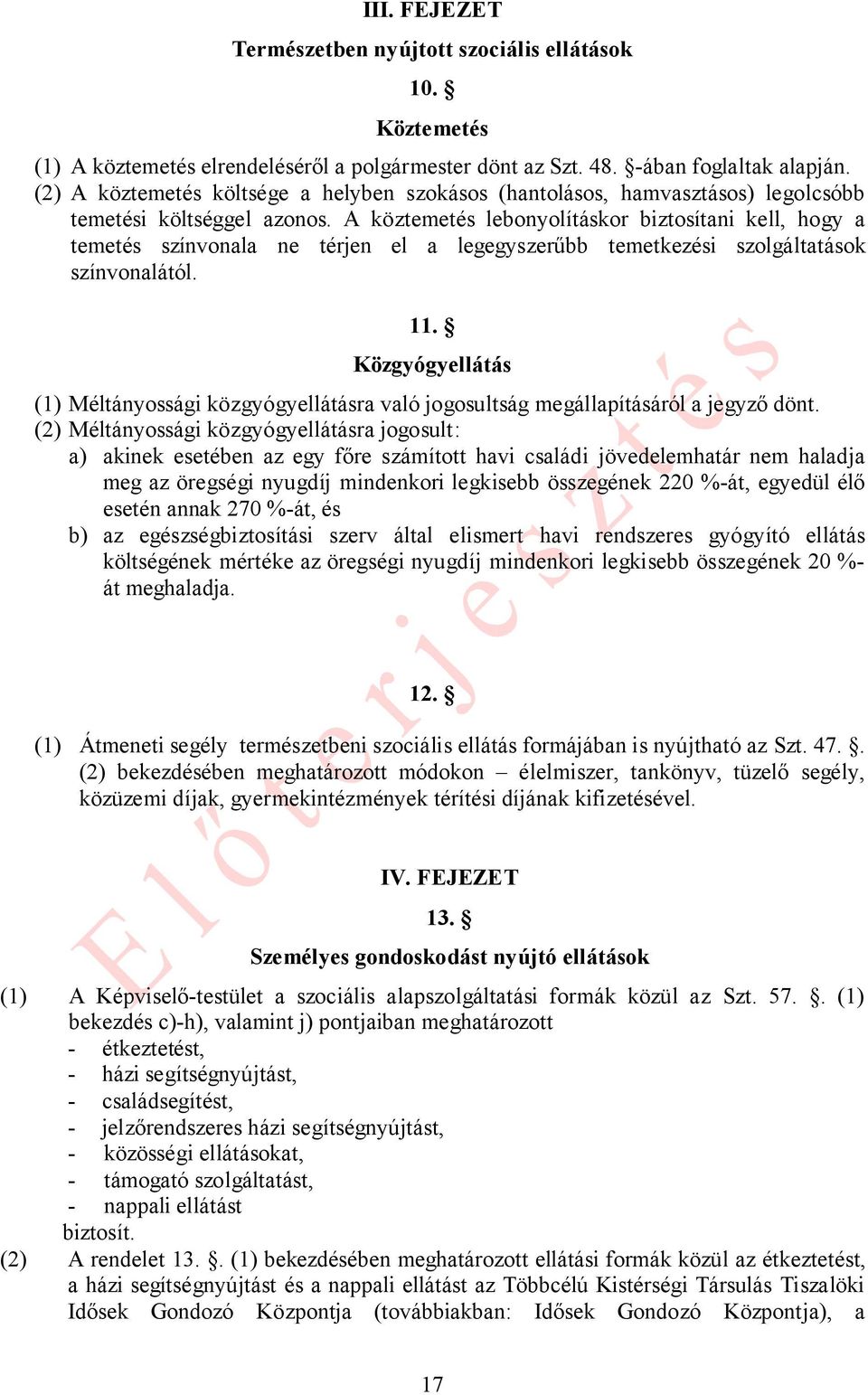 A köztemetés lebonyolításkor biztosítani kell, hogy a temetés színvonala ne térjen el a legegyszerűbb temetkezési szolgáltatások színvonalától. 11.