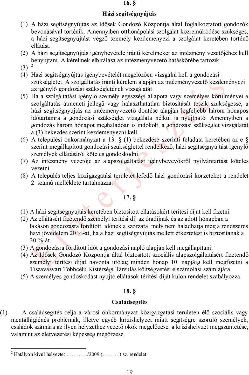 (2) A házi segítségnyújtás igénybevétele iránti kérelmeket az intézmény vezetőjéhez kell benyújtani. A kérelmek elbírálása az intézményvezető hatáskörébe tartozik.