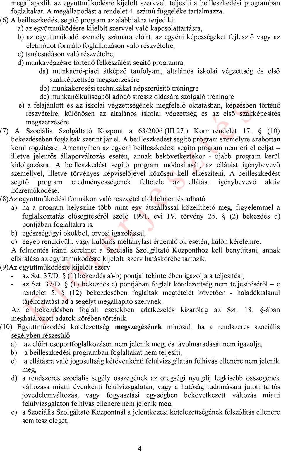 fejlesztő vagy az életmódot formáló foglalkozáson való részvételre, c) tanácsadáson való részvételre, d) munkavégzésre történő felkészülést segítő programra da) munkaerő-piaci átképző tanfolyam,