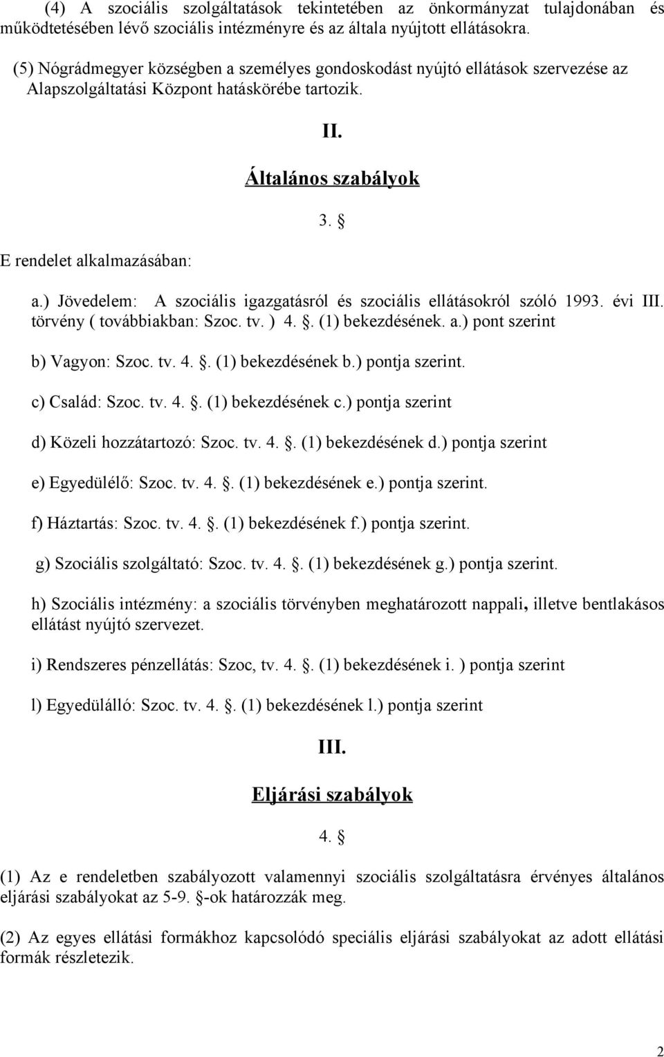 évi III. törvény ( továbbiakban: Szoc. tv. ) 4.. (1) bekezdésének. a.) pont szerint b) Vagyon: Szoc. tv. 4.. (1) bekezdésének b.) pontja szerint. c) Család: Szoc. tv. 4.. (1) bekezdésének c.