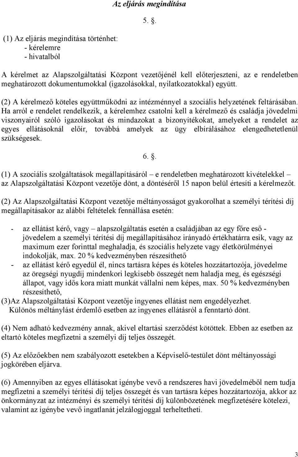 (2) A kérelmező köteles együttműködni az intézménnyel a szociális helyzetének feltárásában.