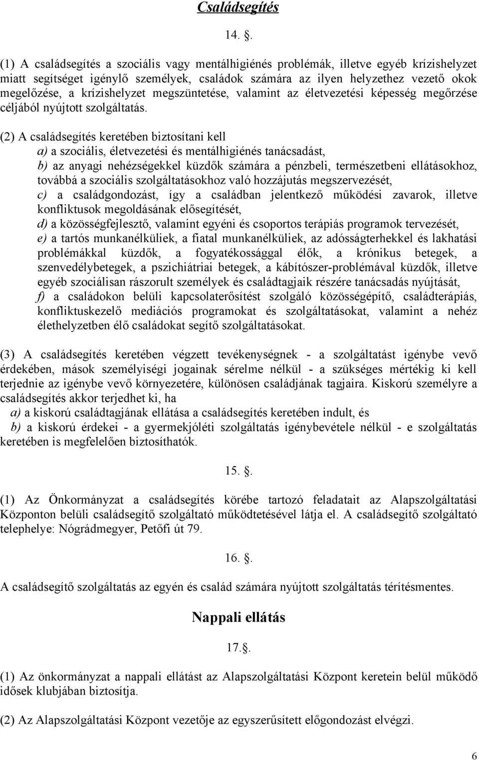 krízishelyzet megszüntetése, valamint az életvezetési képesség megőrzése céljából nyújtott szolgáltatás.