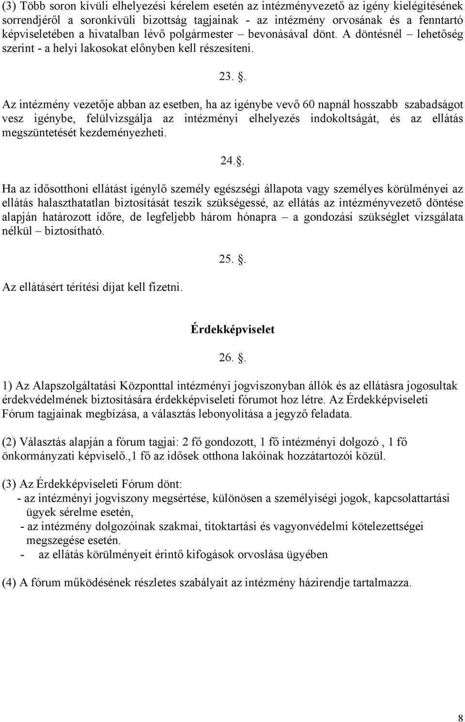 . Az intézmény vezetője abban az esetben, ha az igénybe vevő 60 napnál hosszabb szabadságot vesz igénybe, felülvizsgálja az intézményi elhelyezés indokoltságát, és az ellátás megszüntetését