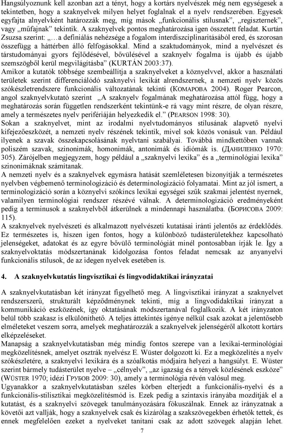 Kurtán Zsuzsa szerint: a definiálás nehézsége a fogalom interdiszciplinaritásából ered, és szorosan összefügg a háttérben álló felfogásokkal.