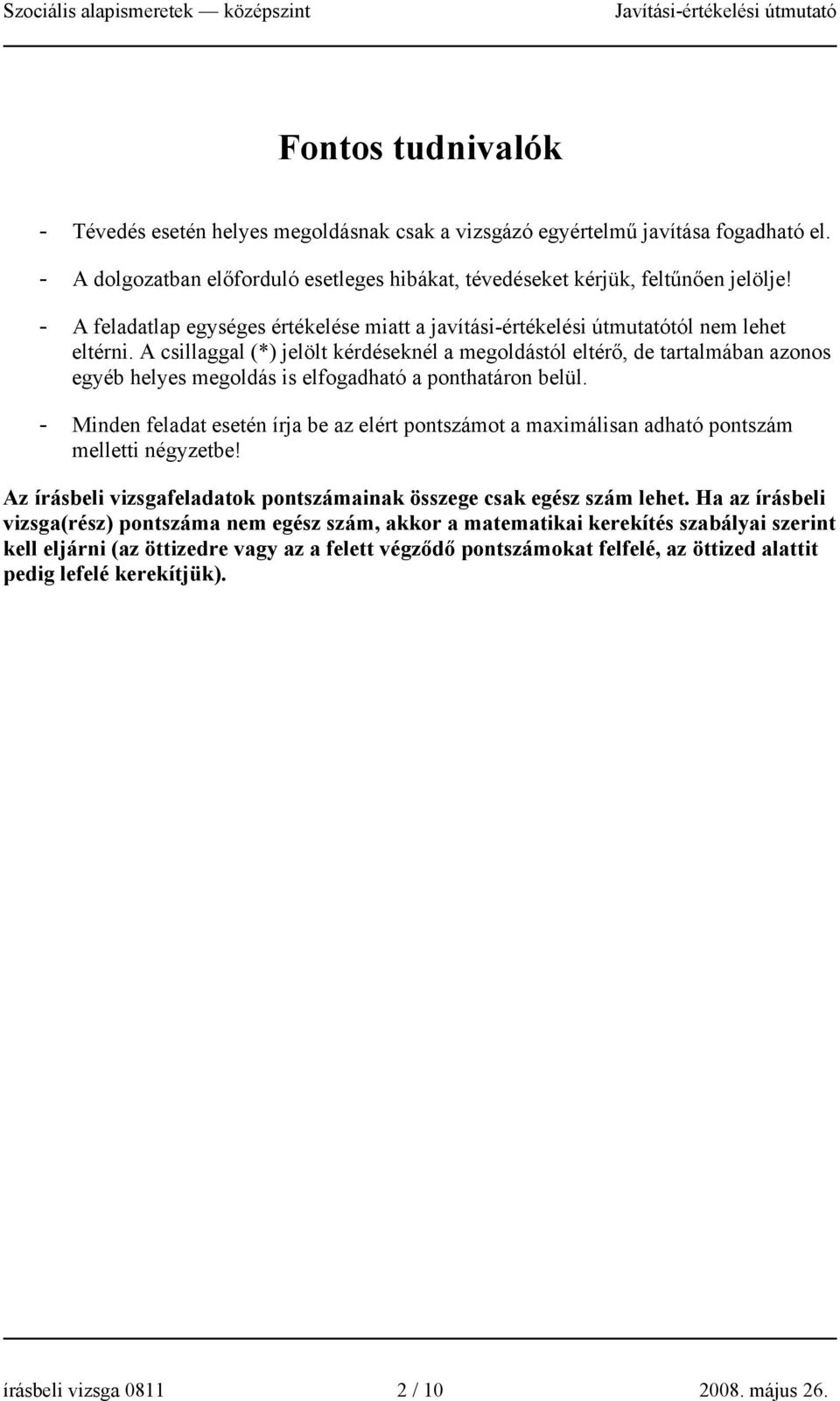 A csillaggal (*) jelölt kérdéseknél a megoldástól eltérő, de tartalmában azonos egyéb helyes megoldás is elfogadható a ponthatáron belül.