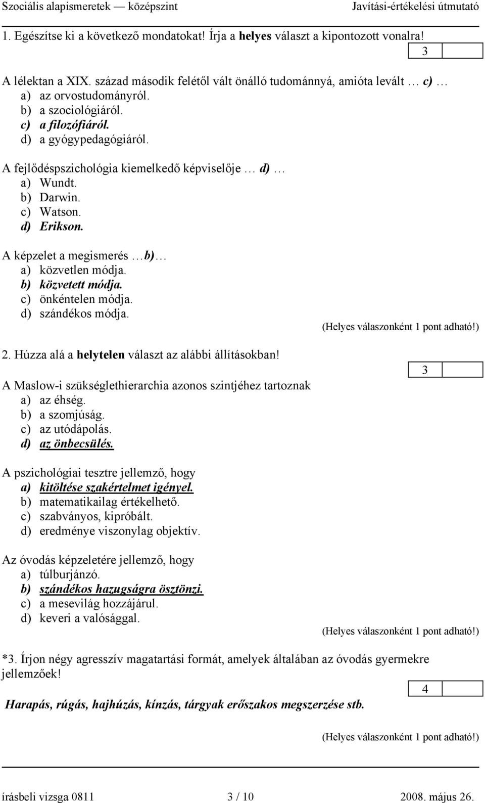 A képzelet a megismerés b) a) közvetlen módja. b) közvetett módja. c) önkéntelen módja. d) szándékos módja. 2. Húzza alá a helytelen választ az alábbi állításokban!