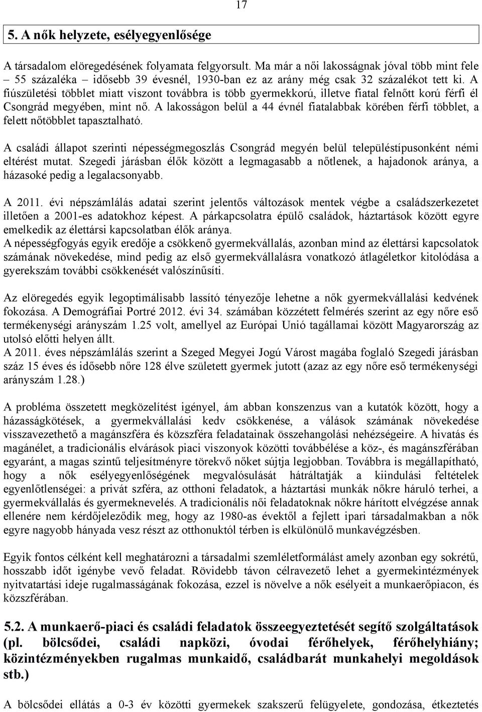 A fiúszületési többlet miatt viszont továbbra is több gyermekkorú, illetve fiatal felnőtt korú férfi él Csongrád megyében, mint nő.