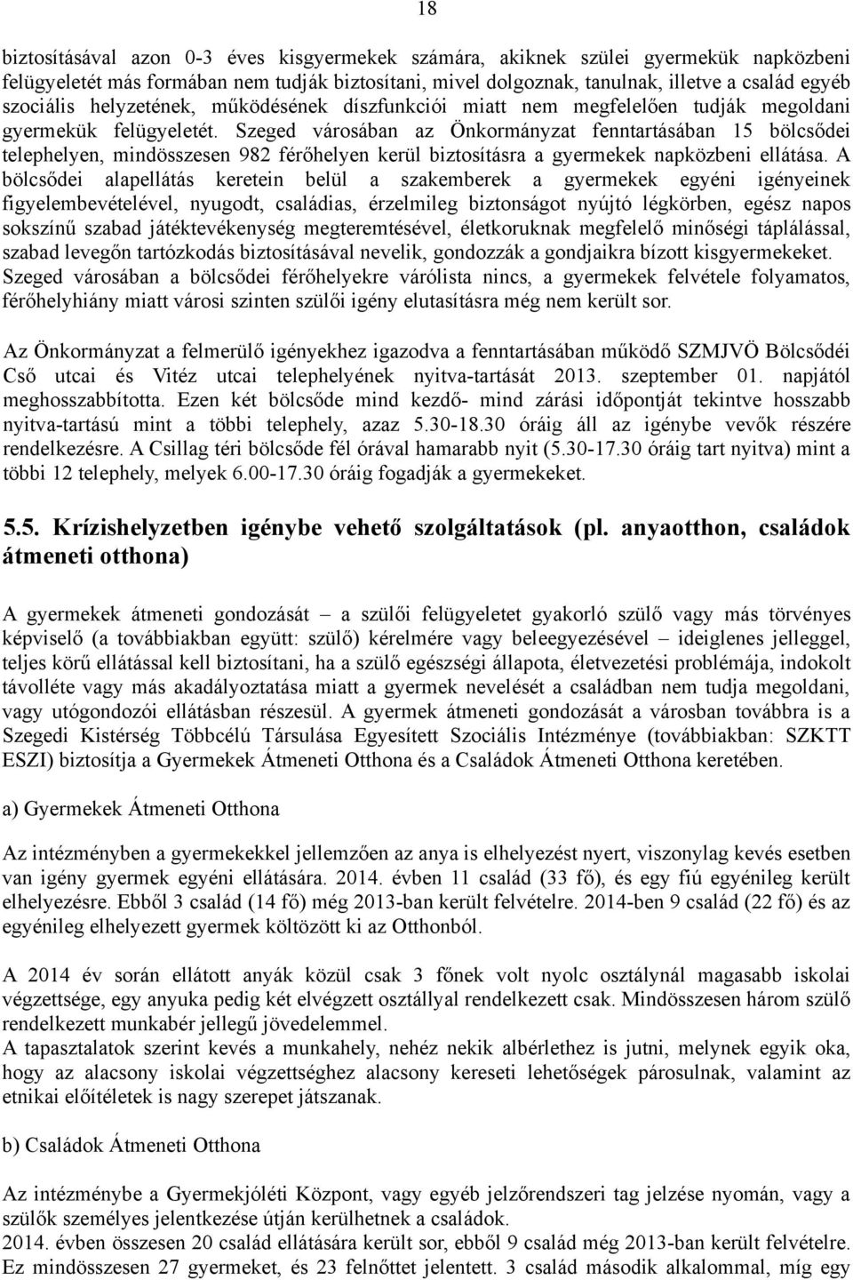 Szeged városában az Önkormányzat fenntartásában 15 bölcsődei telephelyen, mindösszesen 982 férőhelyen kerül biztosításra a gyermekek napközbeni ellátása.