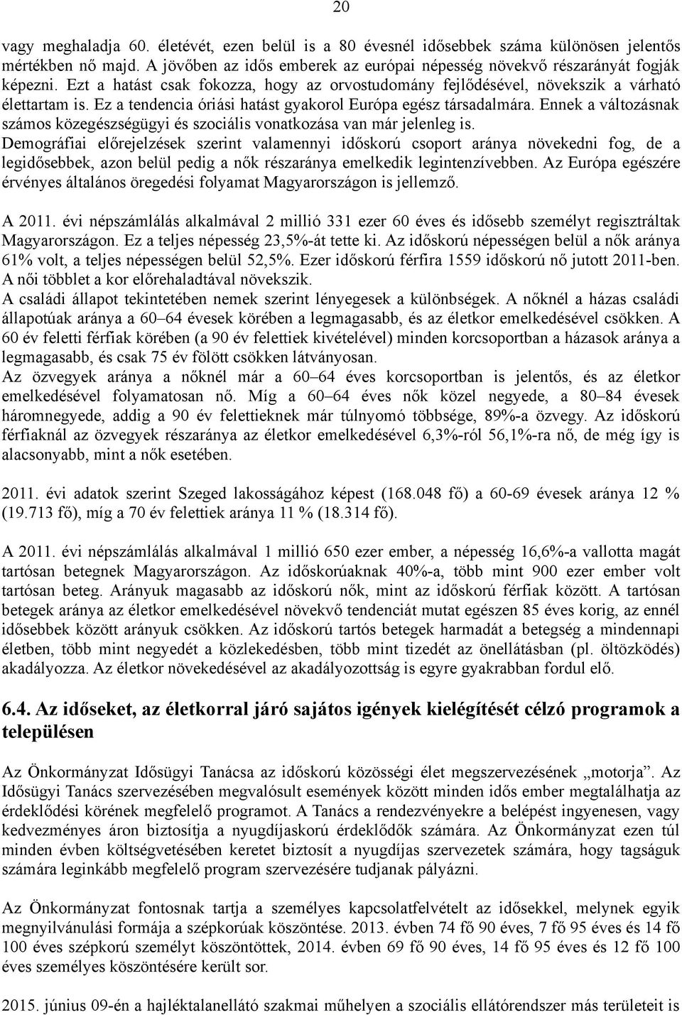 Ennek a változásnak számos közegészségügyi és szociális vonatkozása van már jelenleg is.