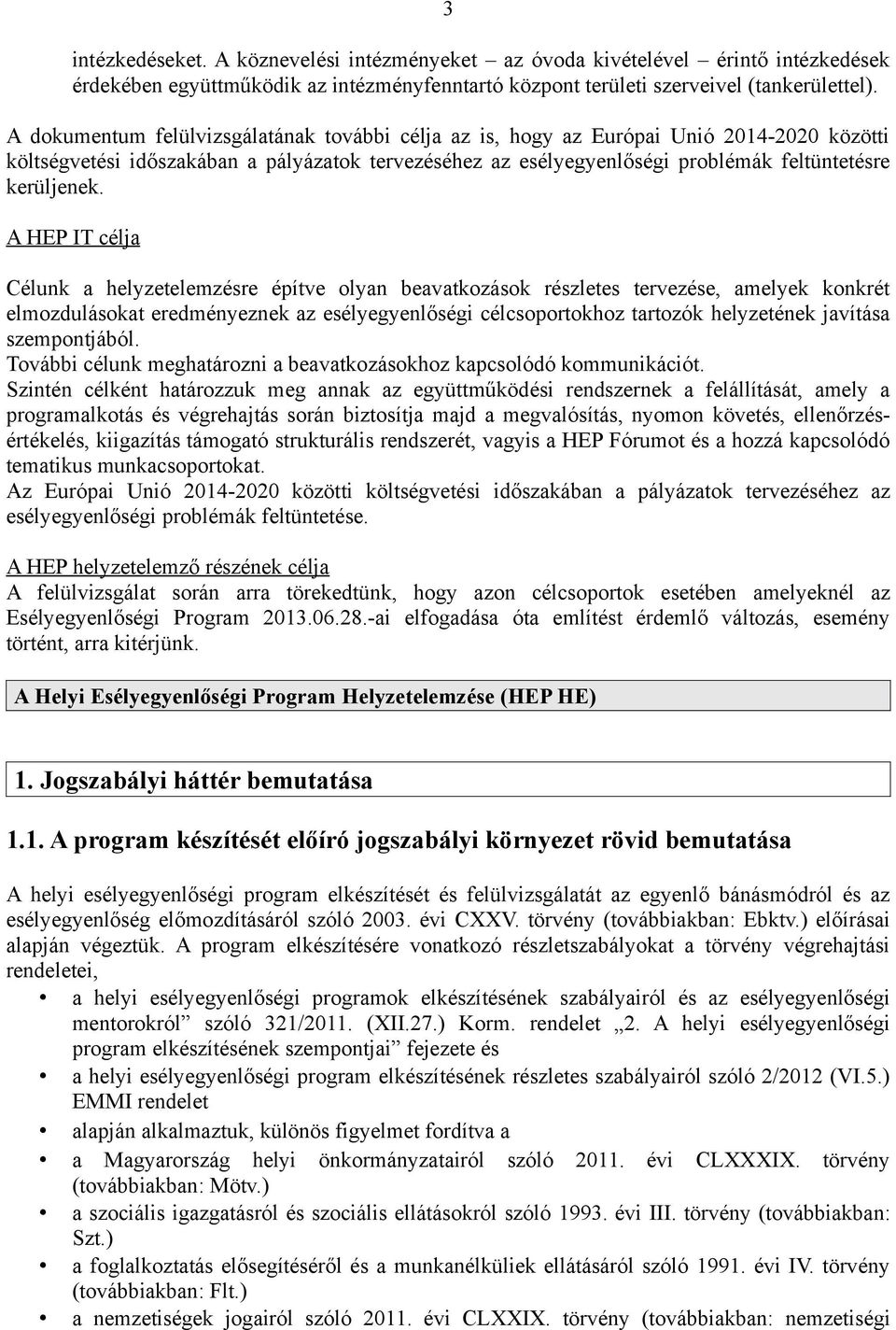 A HEP IT célja Célunk a helyzetelemzésre építve olyan beavatkozások részletes tervezése, amelyek konkrét elmozdulásokat eredményeznek az esélyegyenlőségi célcsoportokhoz tartozók helyzetének javítása