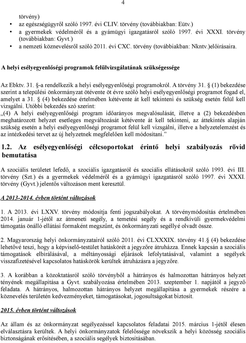 -a rendelkezik a helyi esélyegyenlőségi programokról. A törvény 31. (1) bekezdése szerint a települési önkormányzat ötévente öt évre szóló helyi esélyegyenlőségi programot fogad el, amelyet a 31.