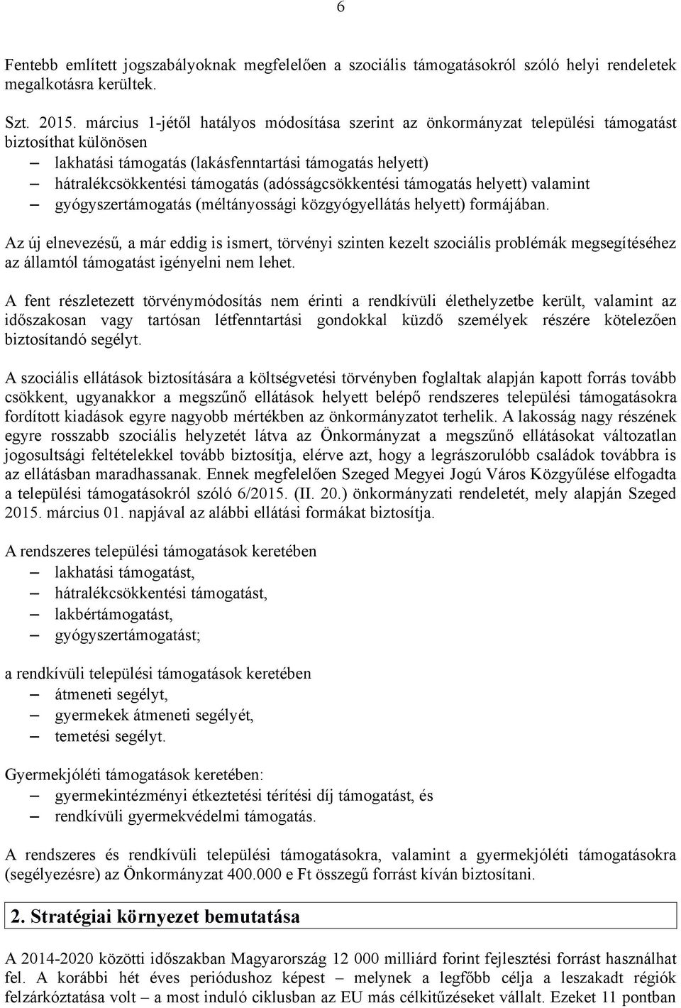 (adósságcsökkentési támogatás helyett) valamint gyógyszertámogatás (méltányossági közgyógyellátás helyett) formájában.