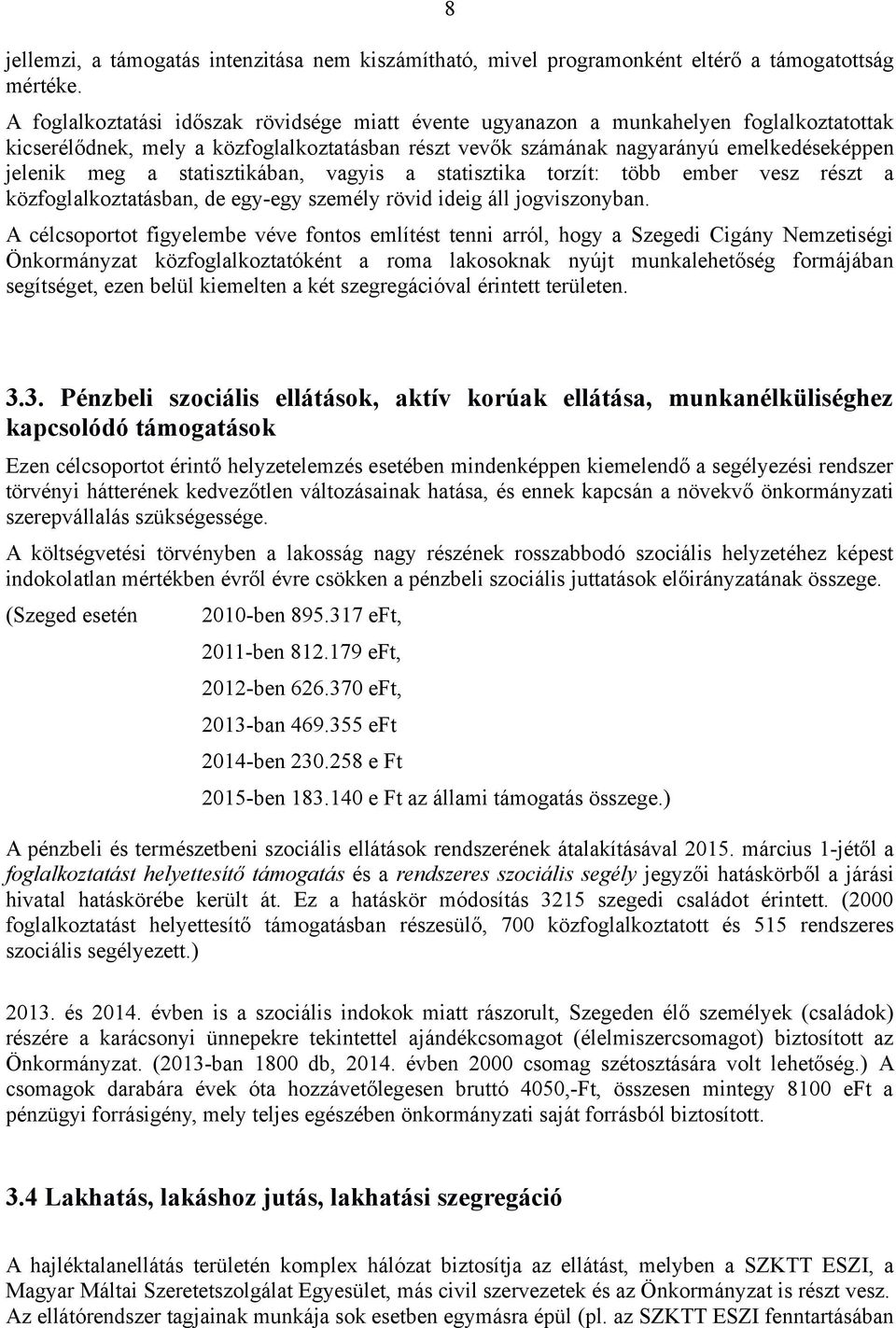 statisztikában, vagyis a statisztika torzít: több ember vesz részt a közfoglalkoztatásban, de egy-egy személy rövid ideig áll jogviszonyban.