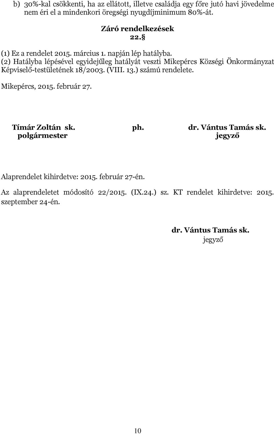 (2) Hatályba lépésével egyidejűleg hatályát veszti Mikepércs Községi Önkormányzat Képviselő-testületének 18/2003. (VIII. 13.) számú rendelete.